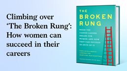 Climbing over ‘The Broken Rung’: How women can succeed in their careers